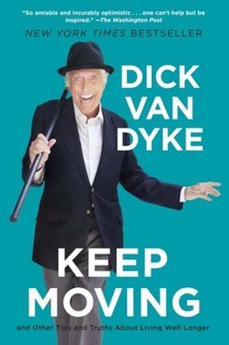 Keep Moving: And Other Tips and Truths about Living Well Longer by Dick Van Dyke