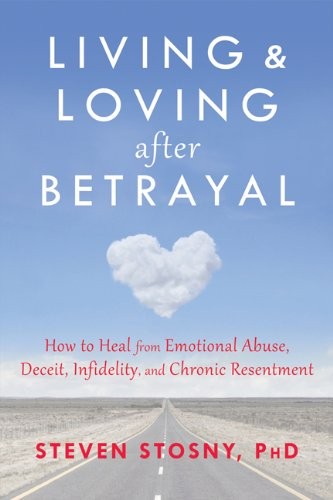 LIVING AND LOVING AFTER BETRAYAL: HOW TO HEAL FROM By Stosny Steven Phd **Mint**