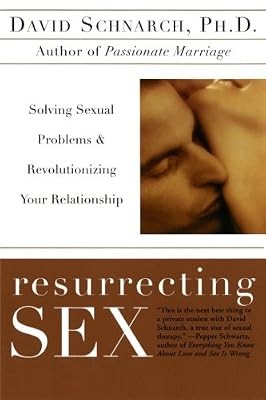 Resurrecting Sex: Solving Sexual Problems and Revolutionizing Your Relationship,