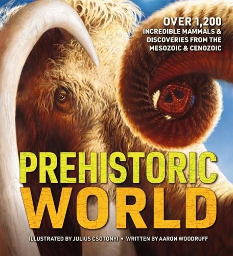 Prehistoric World: Over 1,200 Incredible Mammals and Discoveries From the Mesozo