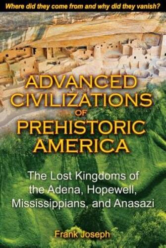 Advanced Civilizations of Prehistoric America: The Lost Kingdoms of – VERY GOOD