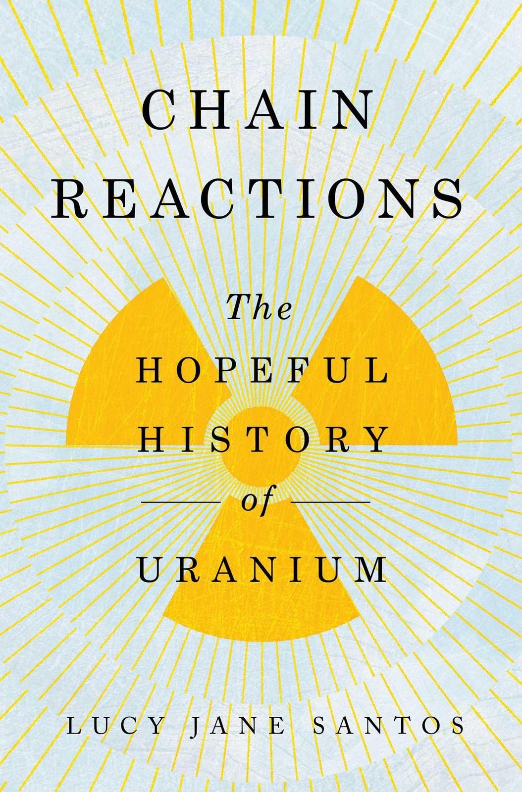 Chain Reactions: The Hopeful History of Uranium, Santos, Lucy Jane, New Book