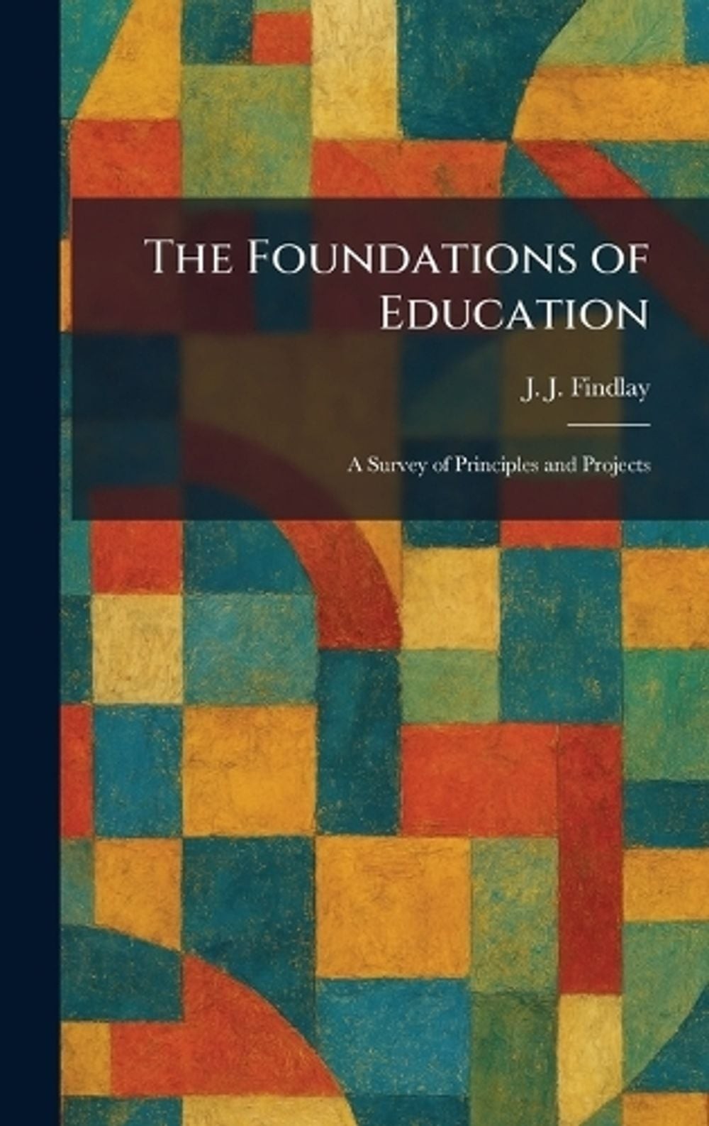 The Foundations of Education: A Survey of Principles and Projects by J.J. Findla