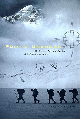 POINTS UNKNOWN: THE GREATEST ADVENTURE WRITING OF THE By David Roberts **Mint**
