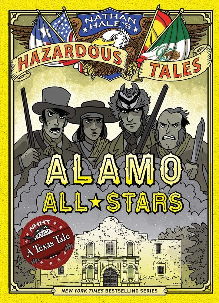 Alamo All-Stars (Nathan Hale’s Hazardous Tales #6): A Texas Tale (Volume 6)