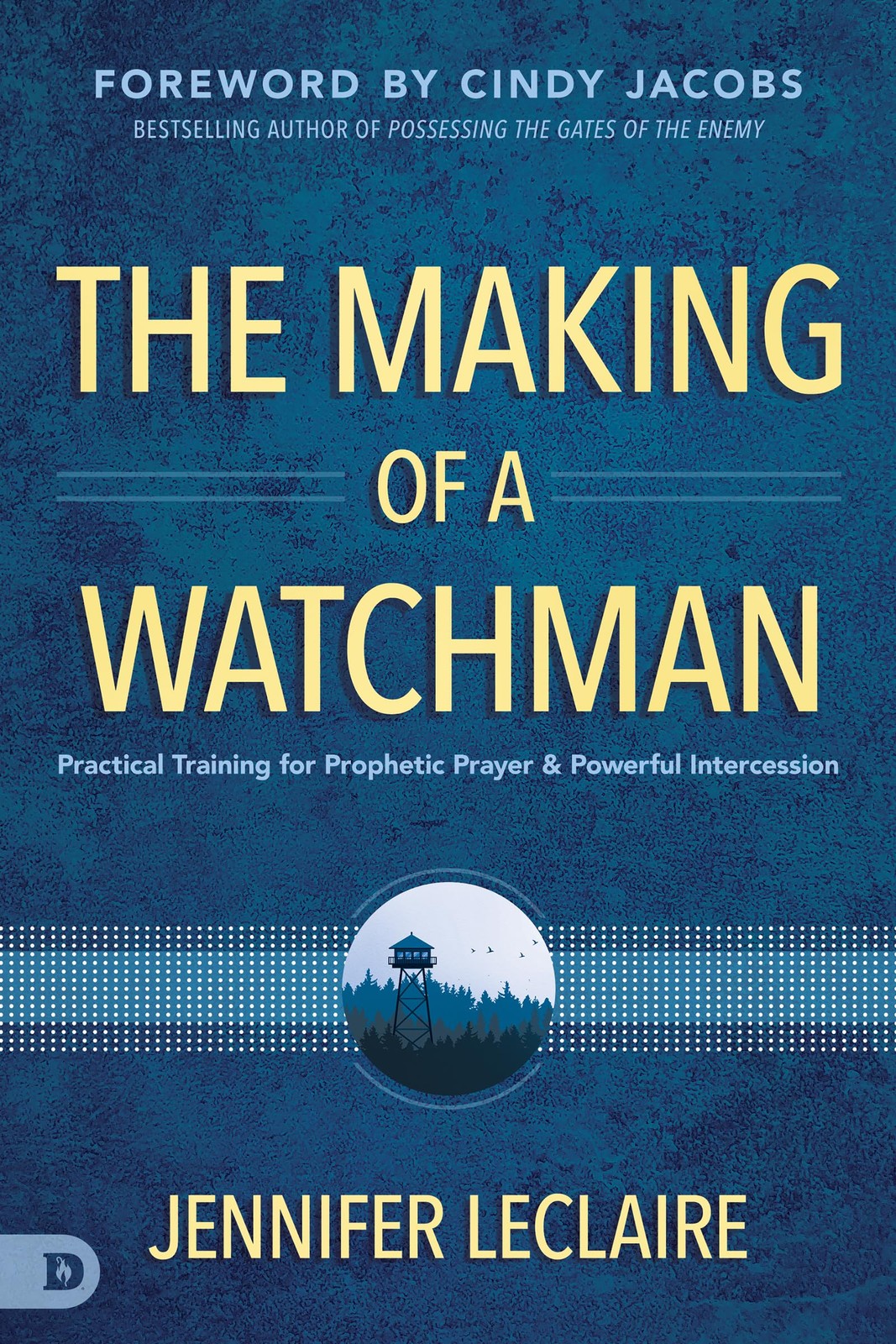 The Making of a Watchman: Practical Training for Prophetic Prayer and Powerf…
