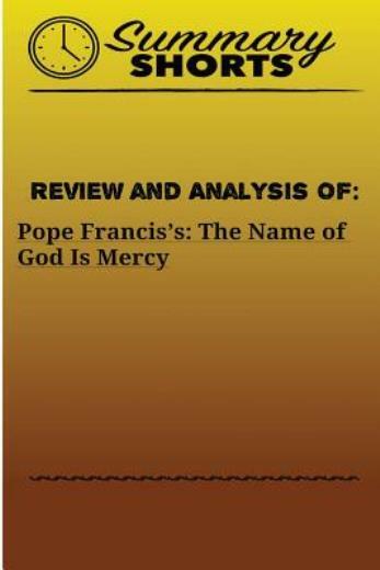 Review And Analysis Of: Pope Francis’s:: The Name Of God Is Mercy