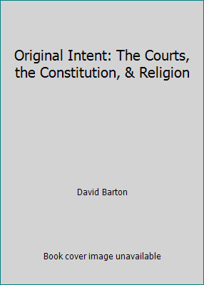 Original Intent: The Courts, the Constitution, & Religion by David Barton