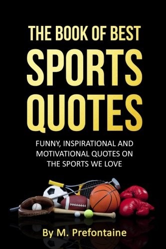 THE BOOK OF BEST SPORTS QUOTES: FUNNY, INSPIRATIONAL AND By M Prefontaine *NEW*
