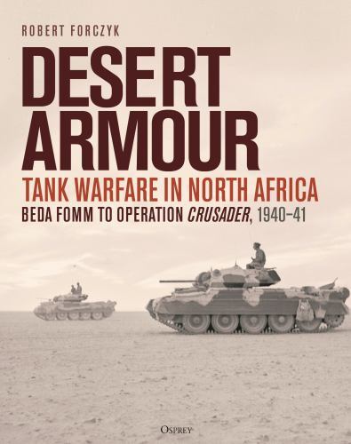 Desert Armour : Tank Warfare in North Africa: Beda Fomm to Operation Crusader…