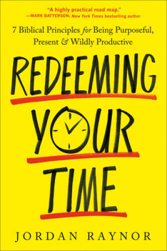 Redeeming Your Time: 7 Biblical Principles for Being Purposeful, Present, – GOOD