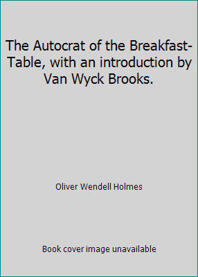 The Autocrat of the Breakfast-Table, with an introduction by Van Wyck Brooks.