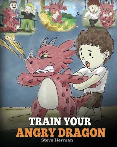 Train Your Angry Dragon: Teach Your Dragon To Be Patient. A Cute Children – GOOD