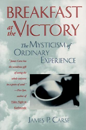 Breakfast at the Victory: The Mysticism of Ordinary Experience by Carse, James