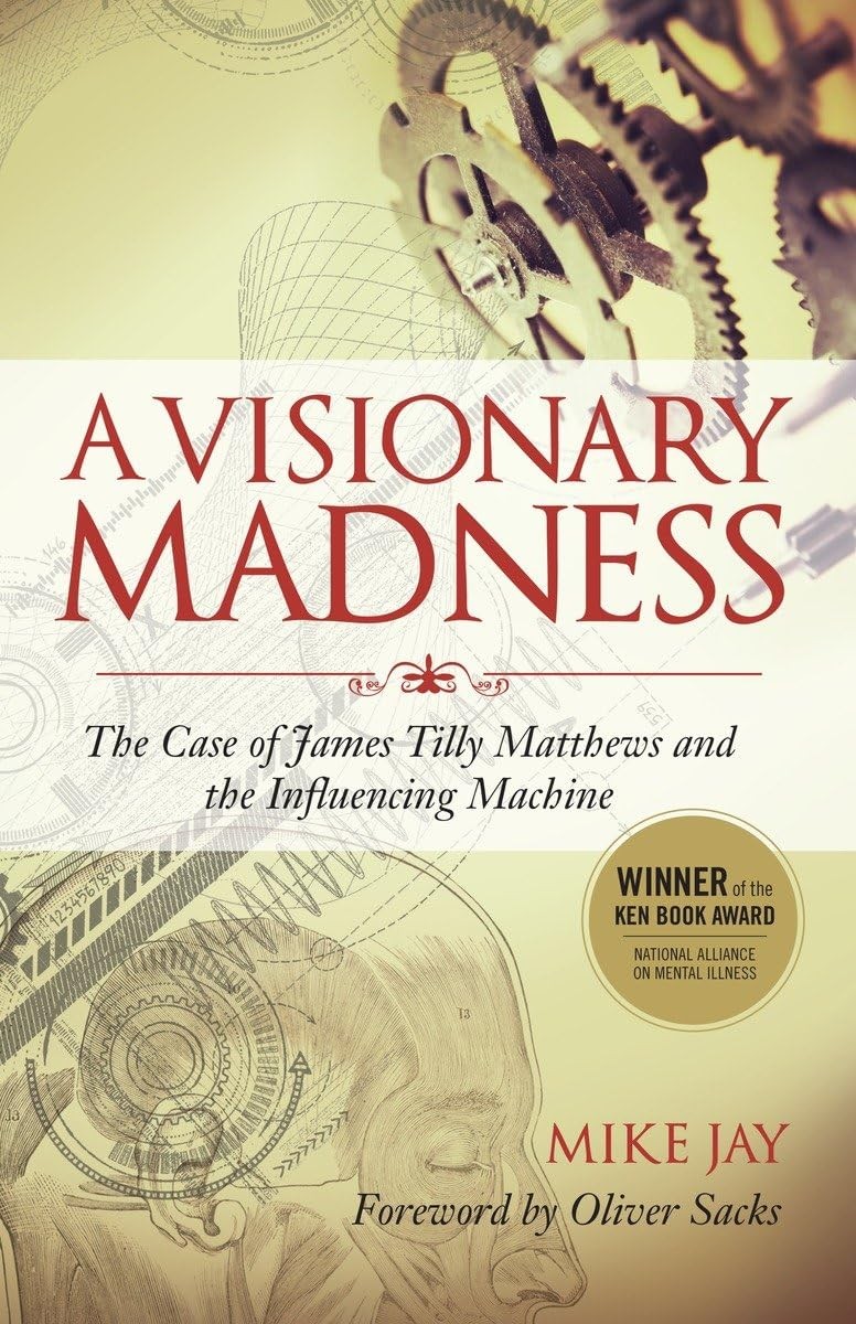 A Visionary Madness: The Case of James Tilly Matthews and the Influencing Ma…