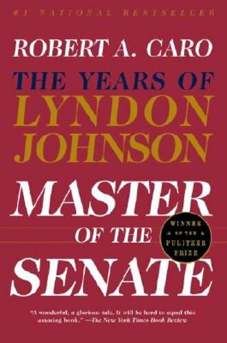 Master of the Senate: The Years of Lyndon Johnson III by Robert A Caro: New