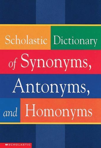 Scholastic Dictionary of Synonyms, Antomnyms, and Homonyms by Scholastic Inc.