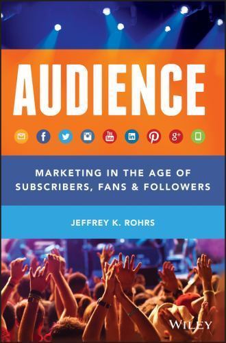 Audience: Marketing in the Age of Subscribers, Fans and Followers by Rohrs, Jef