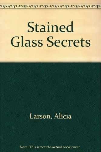 Stained Glass Secrets – Paperback, by Larson Alicia – Very Good