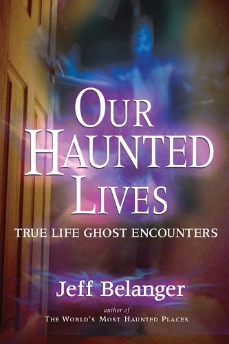 Jeff Belanger Our Haunted Lives (Paperback)