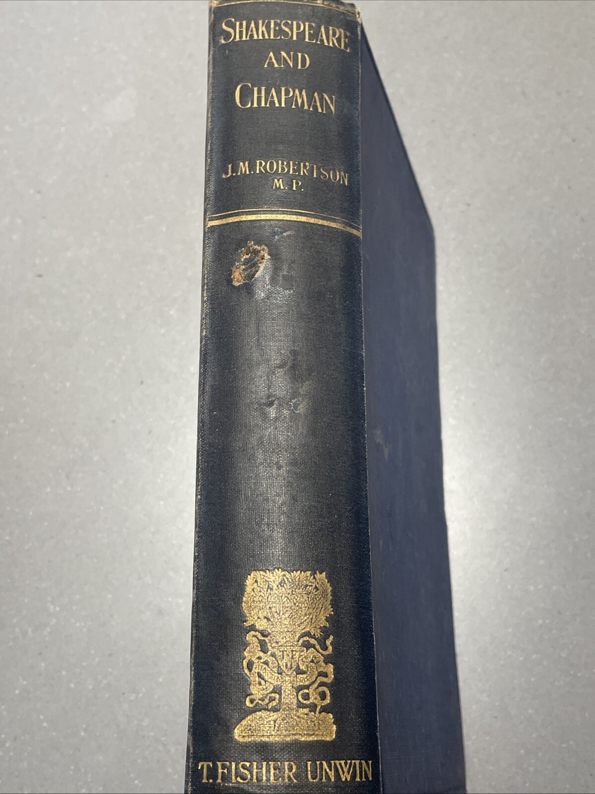 SHAKESPEARE AND CHAPMAN: A THESIS OF CHAPMAN’S By J. M. Robertson Scare 1917 HB