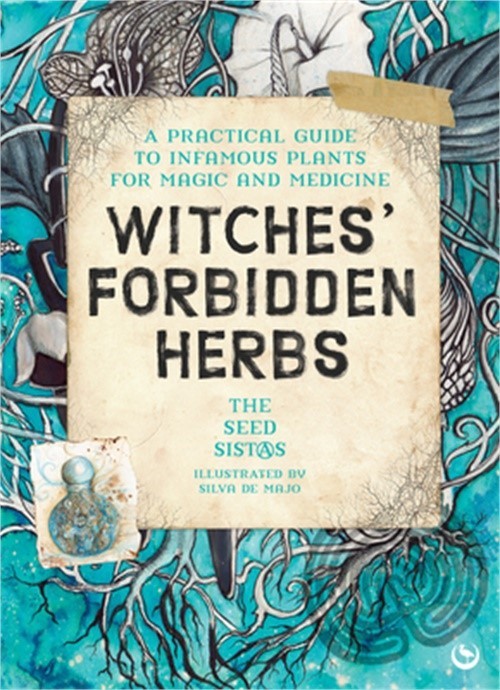 Witches’ Forbidden Herbs: A Practical Guide to Infamous Plants for Magic and Med