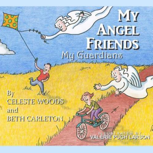 My Angel Friends, My Guardians by Carleton, Beth; Woods, Celeste