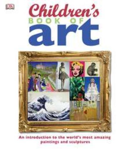 Children’s Book of Art: An Introduction to the World’s Most Amazing Paintings…