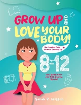 Grow Up and Love Your Body!: The Complete Girls� Guide to Growing Up Age 8-12 in