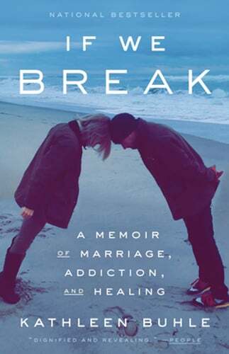 If We Break: A Memoir of Marriage, Addiction, and Healing by Kathleen Buhle