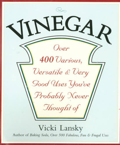 Vinegar: Over 400 Various, Versatile, and Very Good Uses You’ve Probably – GOOD