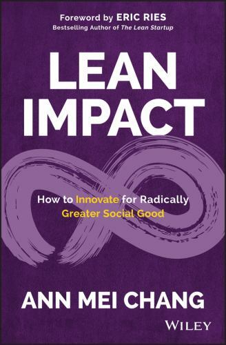 Lean Impact: How to Innovate for Radically Greater Social Good, Chang, Ann Mei,