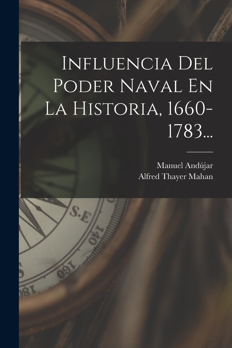 Alfred Thayer Mahan Man Influencia Del Poder Naval En La Historia, 1 (Paperback)