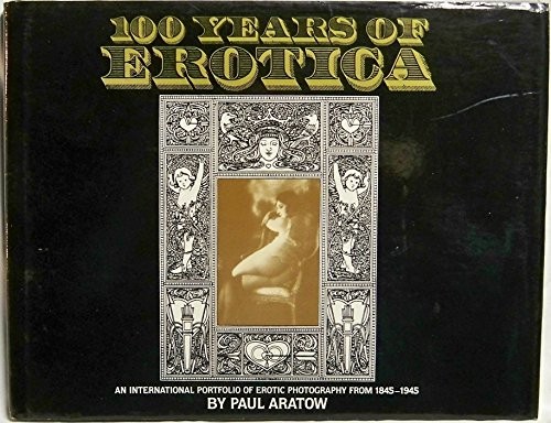 100 Years of Erotica : An International Portfolio of Erotic Phot