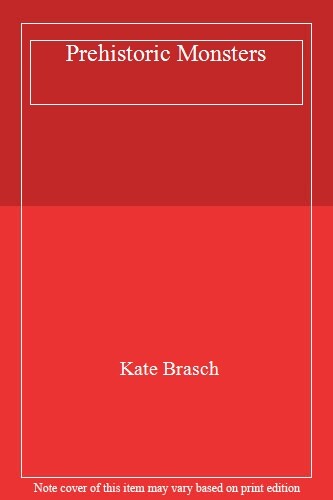 Prehistoric Monsters By KATE BRASCH. 9781856480017