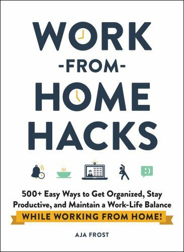 Hacks Ser.: Work-From-Home Hacks : 500+ Easy Ways to Get Organized, by AJA Frost