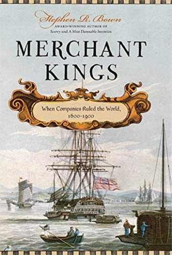 Merchant Kings: When Companies Ruled the World, 1600–1900 by Bown, Stephen R.