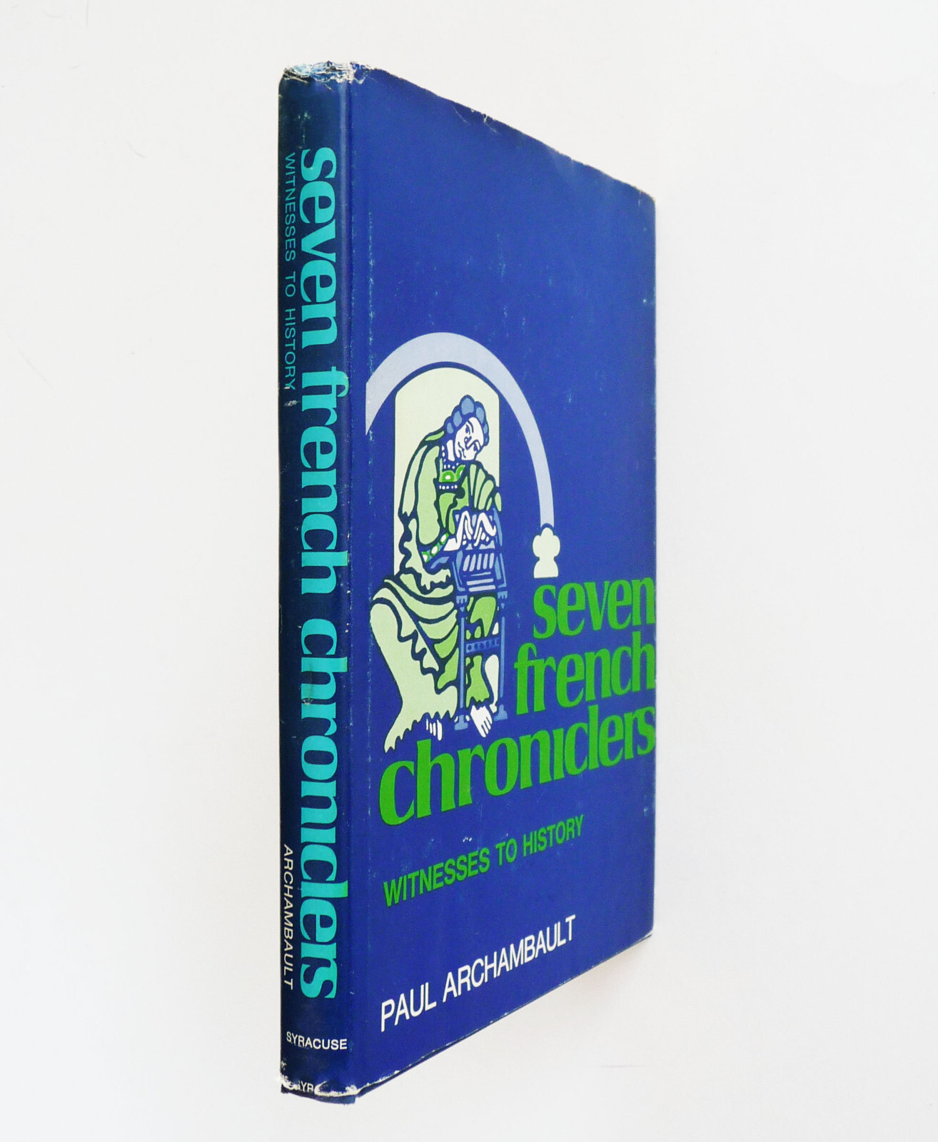 SEVEN FRENCH CHRONICLERS ● Witnesses to History ● Paul J. Archambault ● 1974