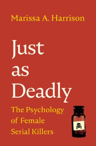 Just as Deadly: The Psychology of Female Serial Killers (Cambridge Studies in G