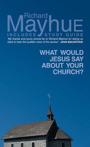 What Would Jesus Say about Your Church ? by Richard Mayhue: New