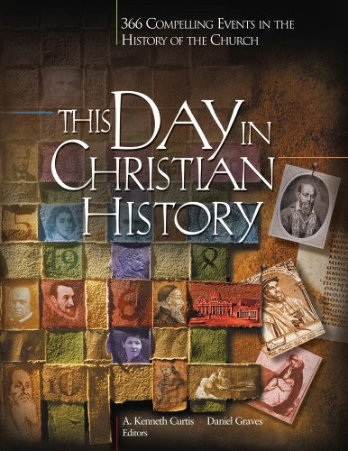THIS DAY IN CHRISTIAN HISTORY: 366 COMPELLING EVENTS IN By A. Kenneth Curtis And