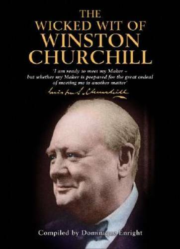 The Wicked Wit of Winston Churchill – Hardcover By Enright, Dominique – GOOD