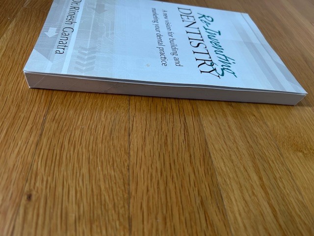 RE-INVENTING DENTISTRY: A NEW VISION FOR BUILDING DENTAL PRACTICE by Dr Ganatra