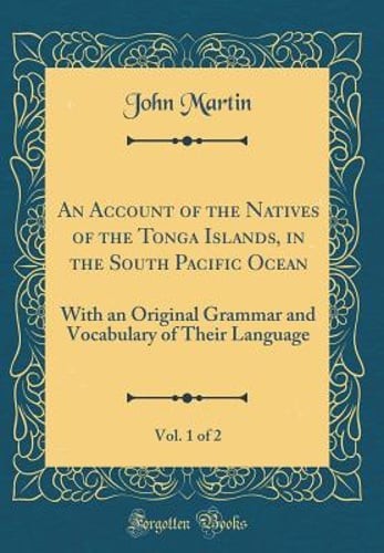 An Account of the Natives of the Tonga Islands, in the South Pacific Ocean, Vol.