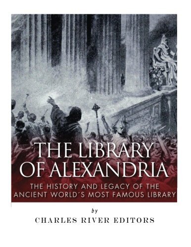 The Library of Alexandria: The History and Legacy of the Ancient WorldaTMs Mo-,