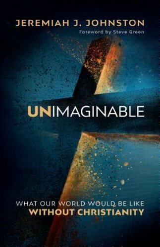 Unimaginable: What Our World Would Be Like Without Christianity by Johnston: New