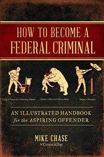 How to Become a Federal Criminal: An Illustrated Handbook for the As – VERY GOOD