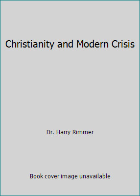 Christianity and Modern Crisis by Dr. Harry Rimmer