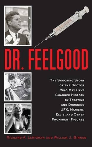 Dr. Feelgood: The Shocking Story of the Doctor Who May Have Changed Histo – GOOD