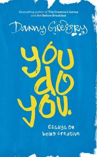 You Do You: Essays on being creative by Danny Gregory: New